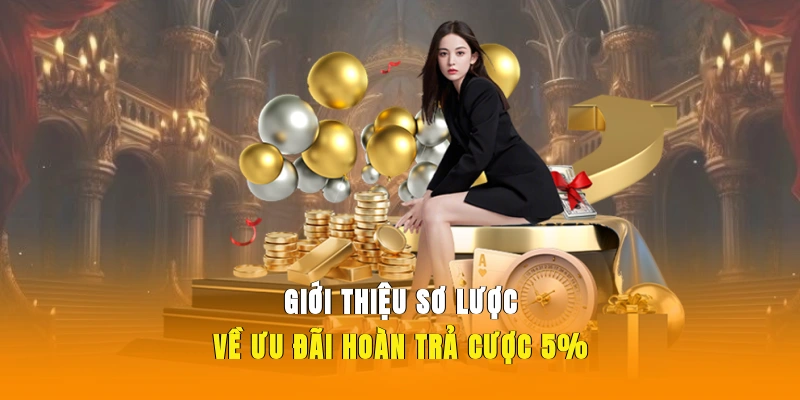 Giới thiệu sơ lược về ưu đãi hoàn trả cược 5%