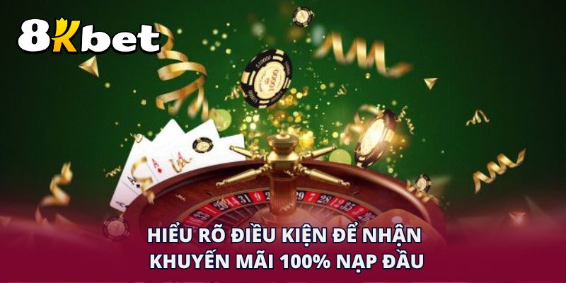 Hiểu rõ điều kiện để nhận khuyến mãi 100% nạp đầu