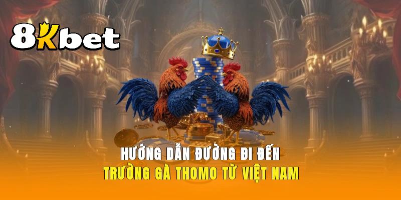 Cách di chuyển từ Mộc Bài đến trường gà Thomo
