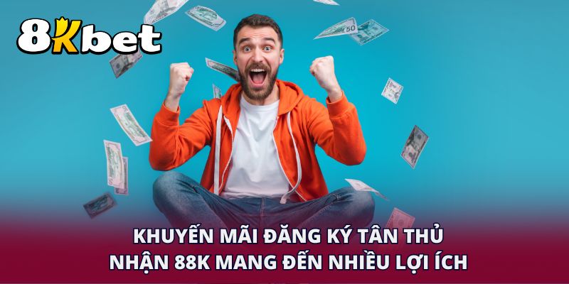 Khuyến mãi đăng ký tân thủ nhận 88K mang đến nhiều lợi ích