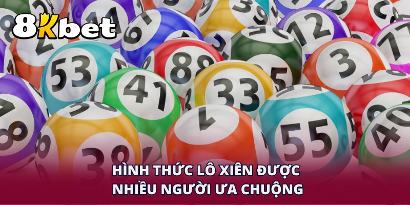 Hình thức lô xiên được nhiều người ưa chuộng