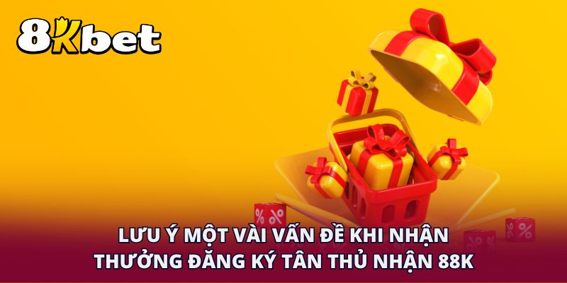 Lưu ý khi tham gia khuyến mãi đăng ký tân thủ nhận 88K tại 8KBET
