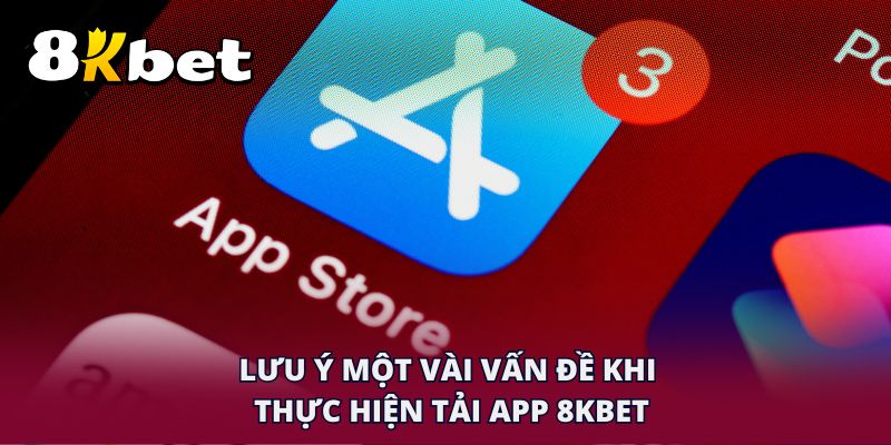 Lưu ý một vài vấn đề khi thực hiện tải app 8KBET