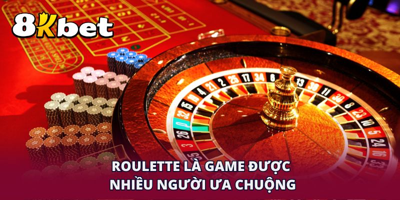 Roulette là game được nhiều người ưa chuộng