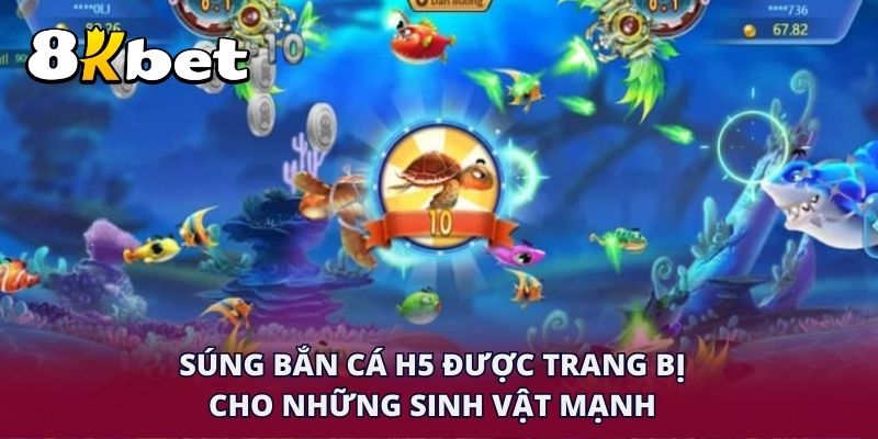 Súng bắn cá H5 được trang bị cho những sinh vật mạnh