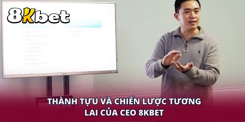 Thành tựu và chiến lược tương lai của CEO 8KBET