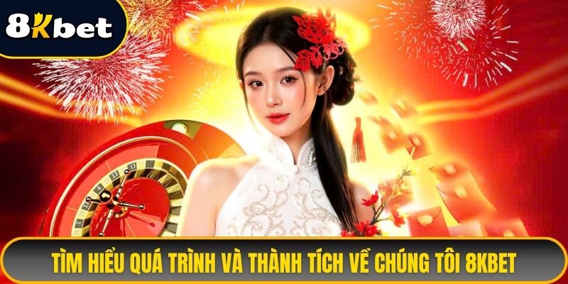 Tìm hiểu quá trình và thành tích về chúng tôi 8KBET