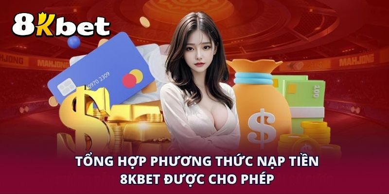 Tổng hợp phương thức nạp tiền 8KBET được cho phép